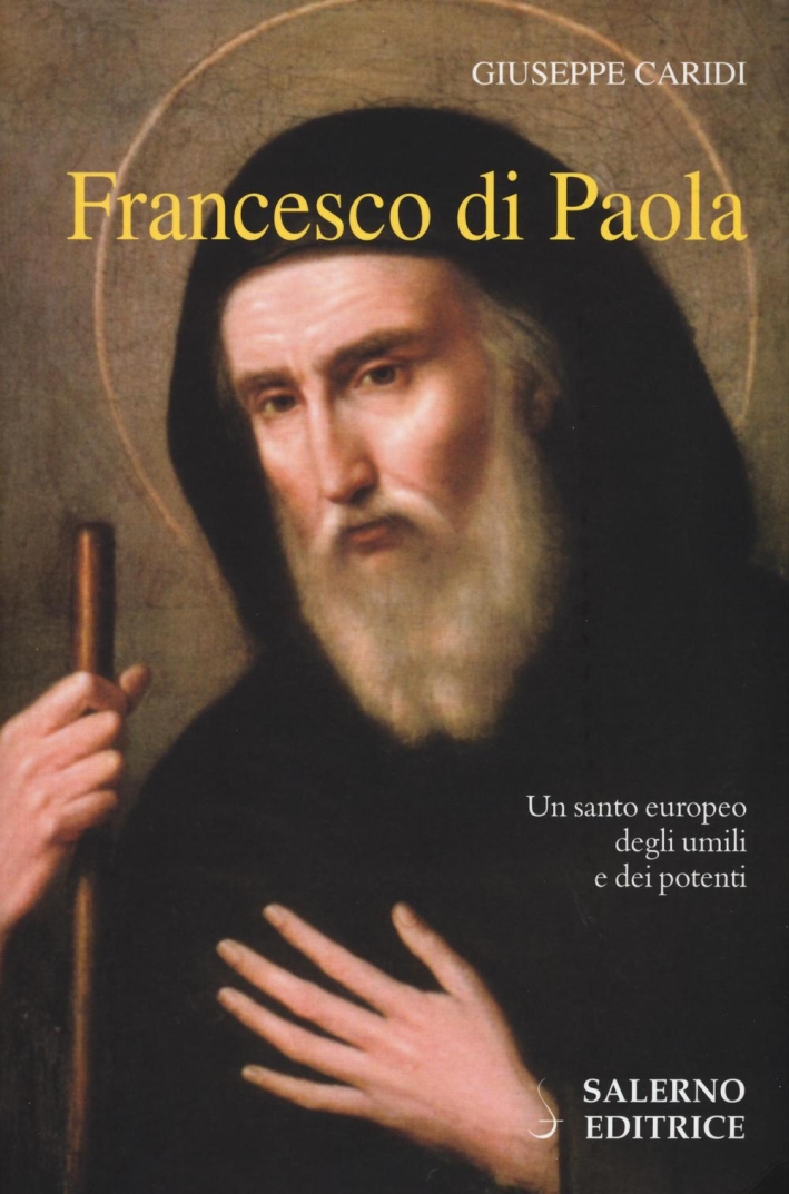 Francesco Di Paola. Un santo europeo degli umili e dei potenti Francesco Di Paola. Un santo europeo degli umili e dei potenti