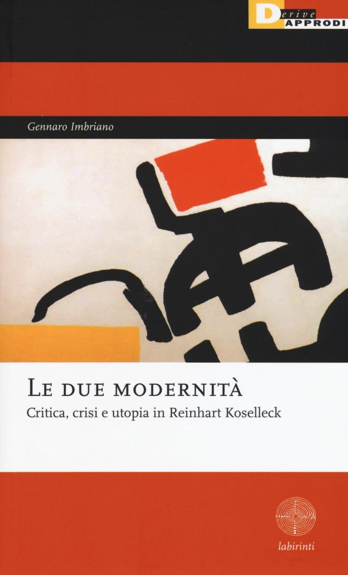 Le due modernità. Critica, crisi e utopia in Reinhart Koselleck Le due modernità. Critica, crisi e utopia in Reinhart Koselleck