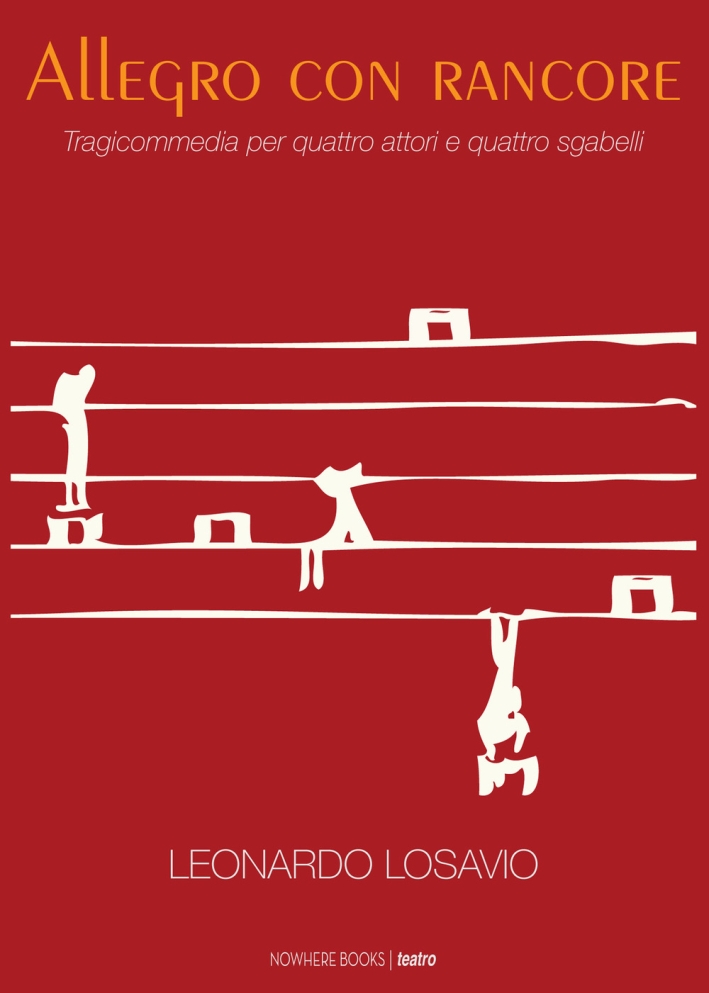 Allegro con rancore. Tragicommedia per quattro attori e quatto sgabelli Allegro con rancore. Tragicommedia per quattro attori e quatto sgabelli