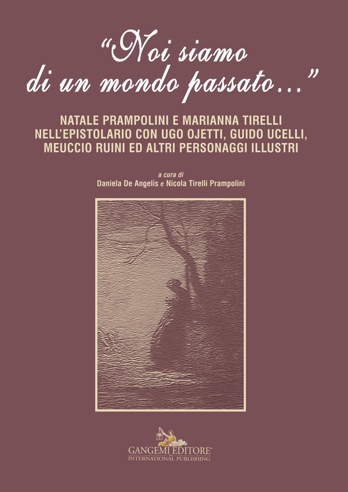 «Noi siamo di un mondo passato...». Natale Prampolini e Marianna Tirelli nell'epistolario con Ugo Ojetti, Guido Ucelli, Meuccio Ruini ed altri personaggi illustri «Noi siamo di un mondo passato...». Natale Prampolini e Marianna Tirelli nell'epistolario con Ugo Ojetti, Guido Ucelli, Meuccio Ruini ed altri personaggi illustri