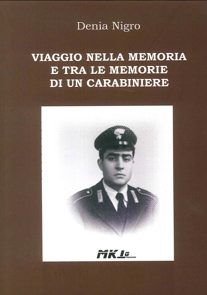 Viaggio nella Memoria e tra le Memorie di un Carabiniere Viaggio nella Memoria e tra le Memorie di un Carabiniere