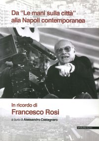 Da "Le mani sulla città" alla Napoli contemporanea. In ricordo di Francesco Rosi