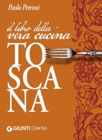 Il grande libro della vera cucina toscana