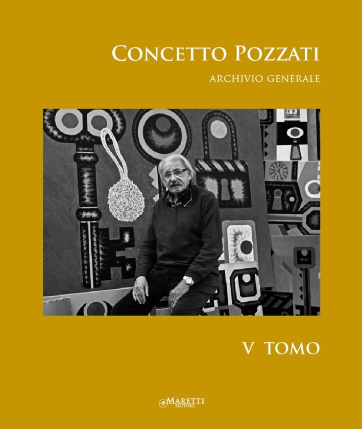 Concetto Pozzati. Archivio Generale. Tomo V. Concetto Pozzati. Archivio Generale. Tomo V.