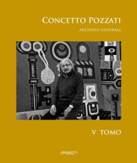 Concetto Pozzati. Archivio Generale. Tomo V