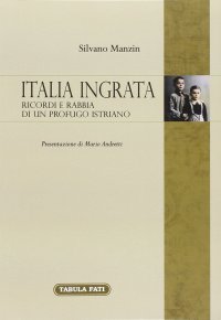 Italia ingrata. Ricordi e rabbia di un profugo istriano