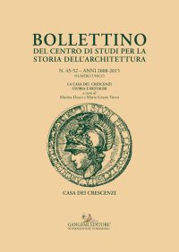 Bollettino del Centro di Studi per la Storia dell'Architettura. N. 45-52. Anni 2000/-2015. Numero Unico. La Casa dei Crescenzi. Storia e Restauri