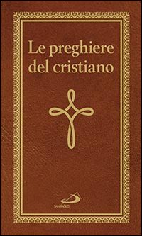 Le preghiere del cristiano. Massime eterne. Messa, rosario, Via Crucis, salmi, preghiere e pie invocazioni