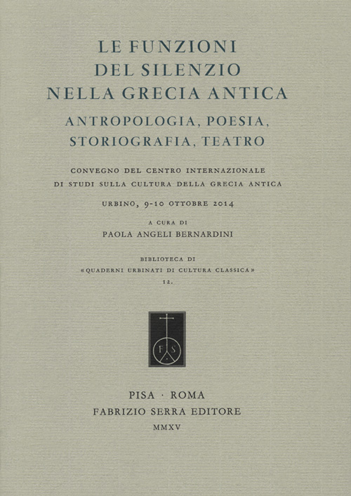 Le Funzioni del Silenzio nella Grecia Antica. Antropologia, Poesia, Storiografia, Teatro. Le Funzioni del Silenzio nella Grecia Antica. Antropologia, Poesia, Storiografia, Teatro.