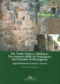 Fra Tardo Antico e Medioevo. Un Santuario della Via Francigena: Sant'Eusebio di Ronciglione. Approfondimenti Tematici e Restauri
