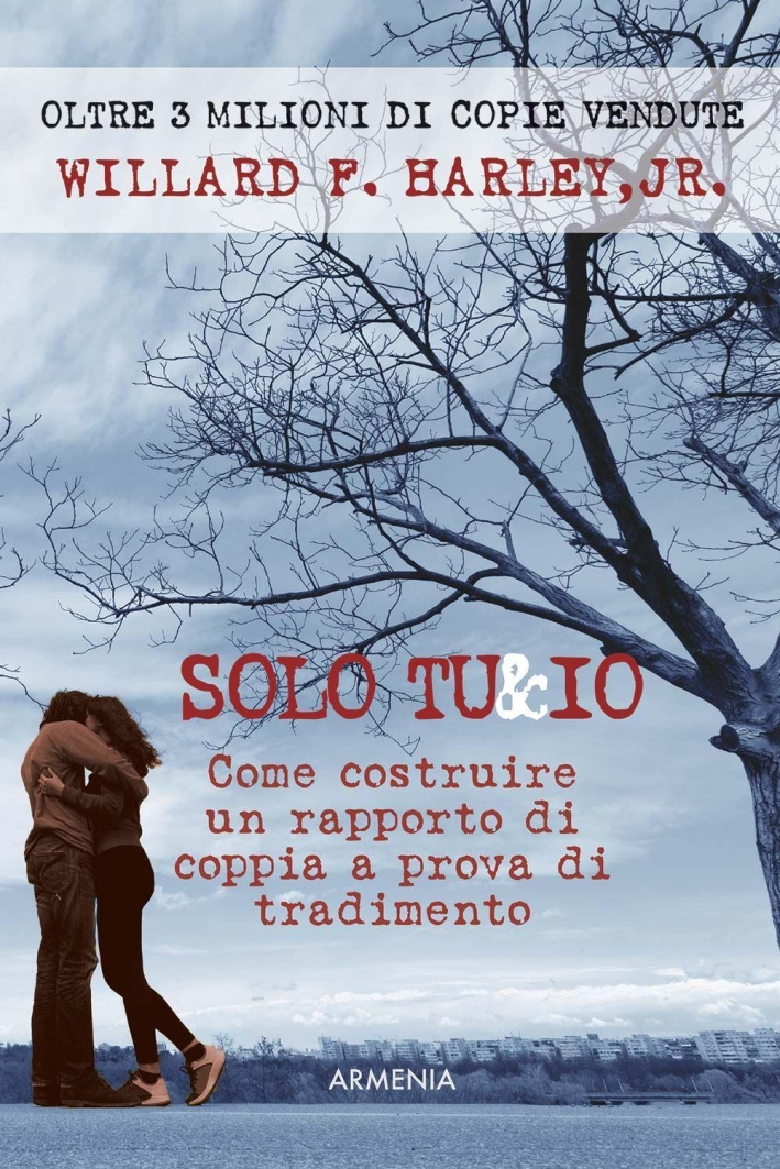 Solo tu & io. Come costruire un rapporto di coppia a prova di tradimento. Solo tu & io. Come costruire un rapporto di coppia a prova di tradimento.