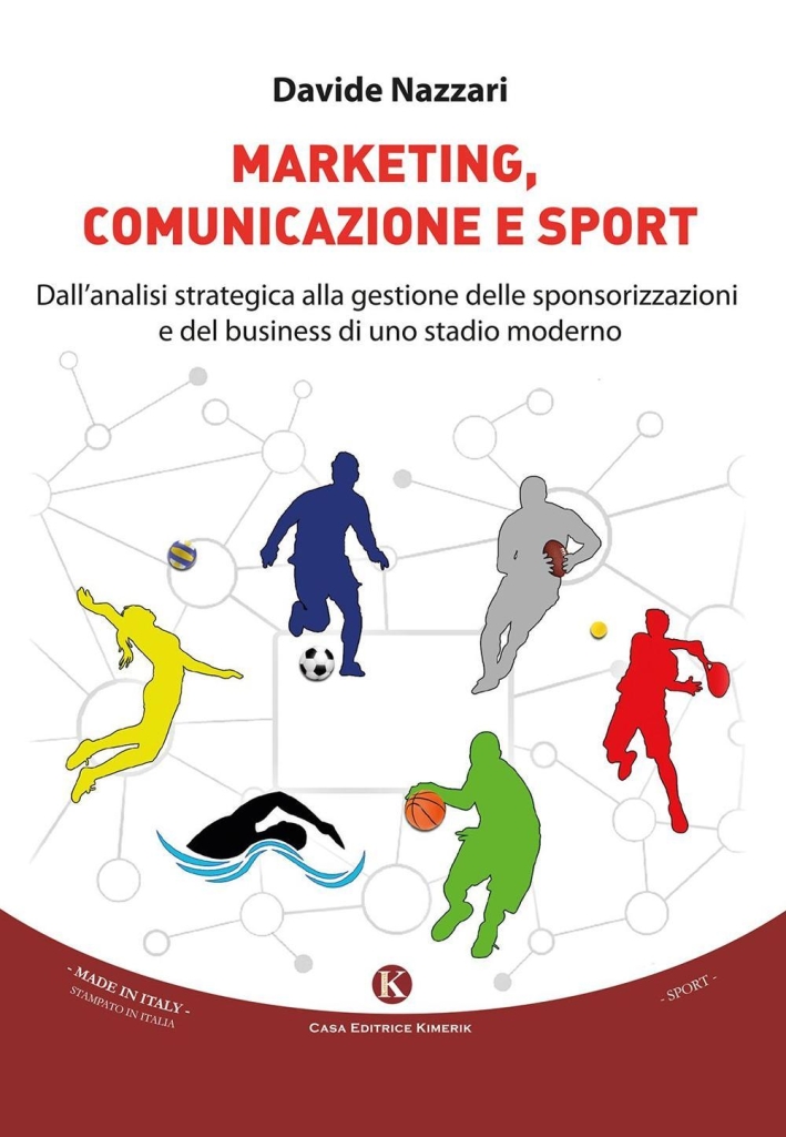 Marketing, comunicazione e sport. Dall'analisi strategica alla gestione delle sponsorizzazioni e del business di uno stadio moderno Marketing, comunicazione e sport. Dall'analisi strategica alla gestione delle sponsorizzazioni e del business di uno stadio moderno