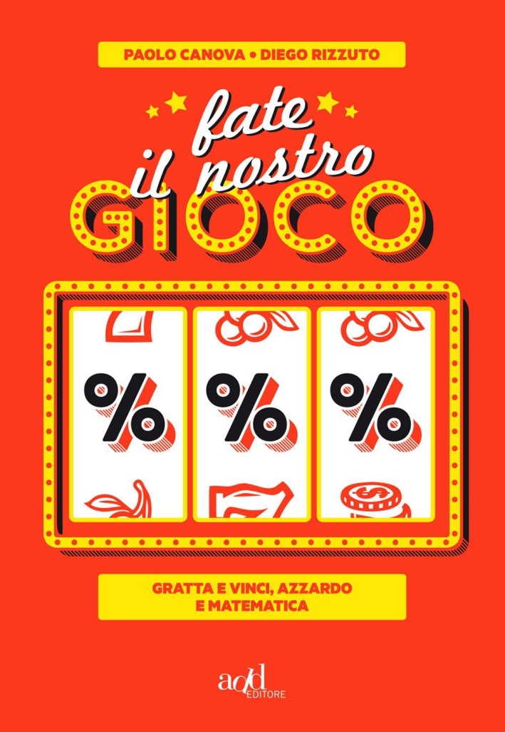 Fate il nostro gioco. Gratta e vinci, azzardo e matematica Fate il nostro gioco. Gratta e vinci, azzardo e matematica