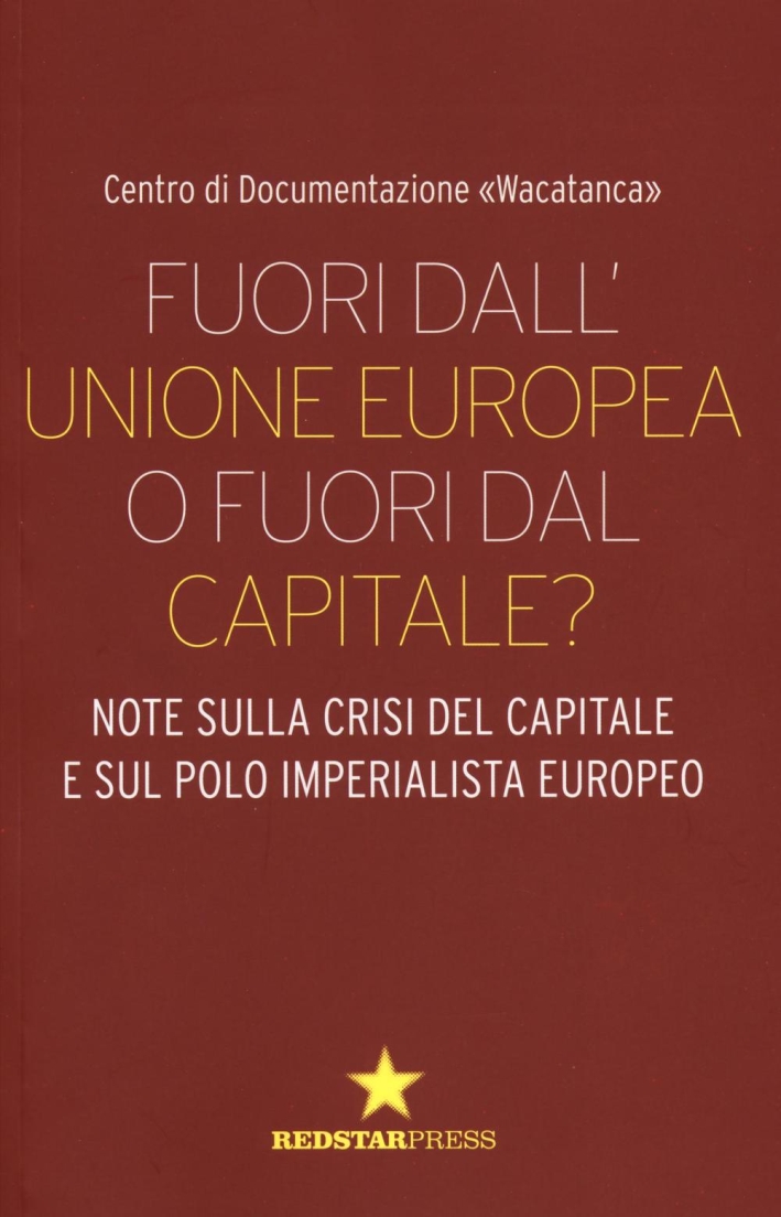 Fuori dall'Unione europea o fuori dal capitale? Note sulla crisi del capitale e sul polo imperialista europeo Fuori dall'Unione europea o fuori dal capitale? Note sulla crisi del capitale e sul polo imperialista europeo