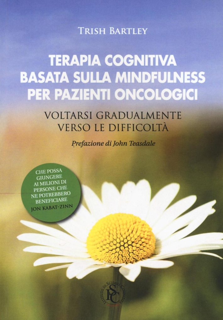 Terapia cognitiva basata sulla mindfulness per pazienti oncologici. Voltarsi gradualmente verso le difficoltà Terapia cognitiva basata sulla mindfulness per pazienti oncologici. Voltarsi gradualmente verso le difficoltà