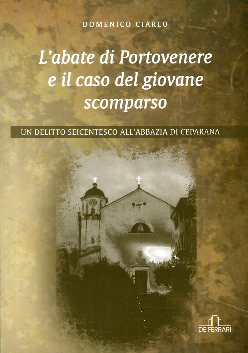 L'Abate di Portovenere e il Caso del Giovane Scomparso. Un Delitto Seicentesco all'Abbazia di Ceparana L'Abate di Portovenere e il Caso del Giovane Scomparso. Un Delitto Seicentesco all'Abbazia di Ceparana