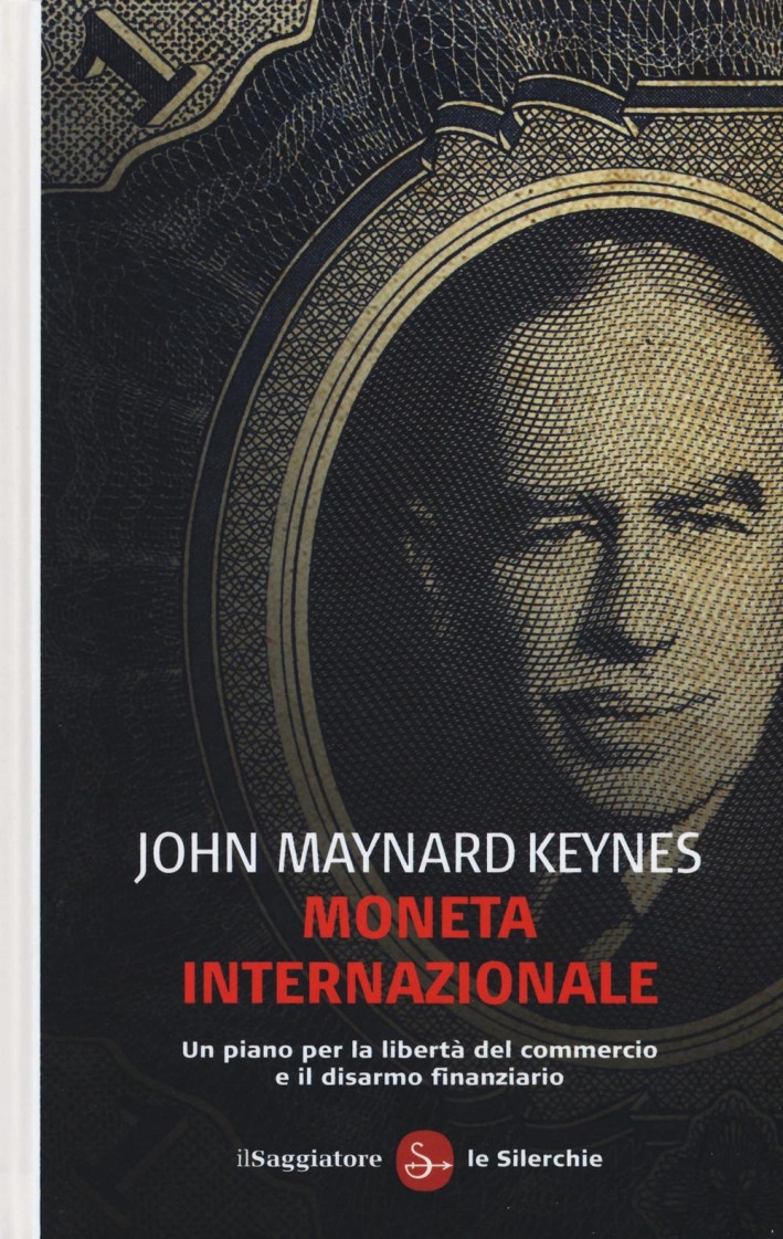 Moneta internazionale. Un piano per la libertà del commercio e il disarmo finanziario Moneta internazionale. Un piano per la libertà del commercio e il disarmo finanziario