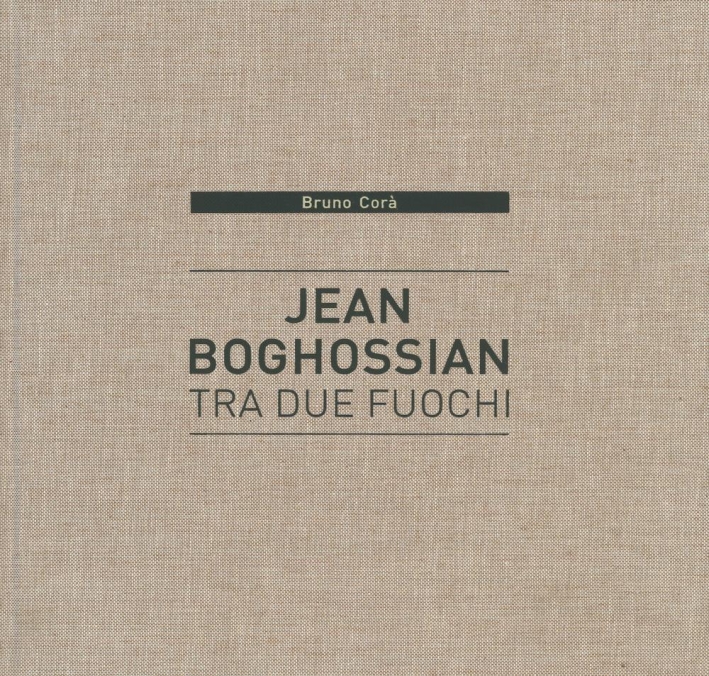 Jean Boghossian. Tra due fuochi Jean Boghossian. Tra due fuochi