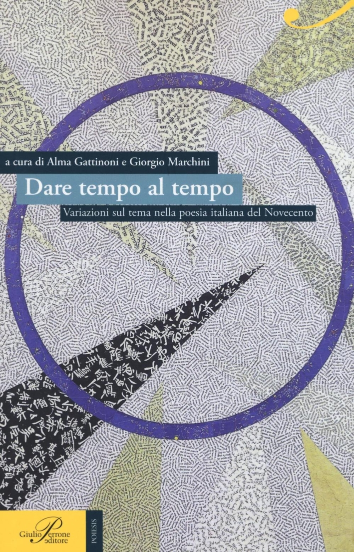 Dare tempo al tempo. Variazioni sul tema nella poesia italiana del Novecento Dare tempo al tempo. Variazioni sul tema nella poesia italiana del Novecento