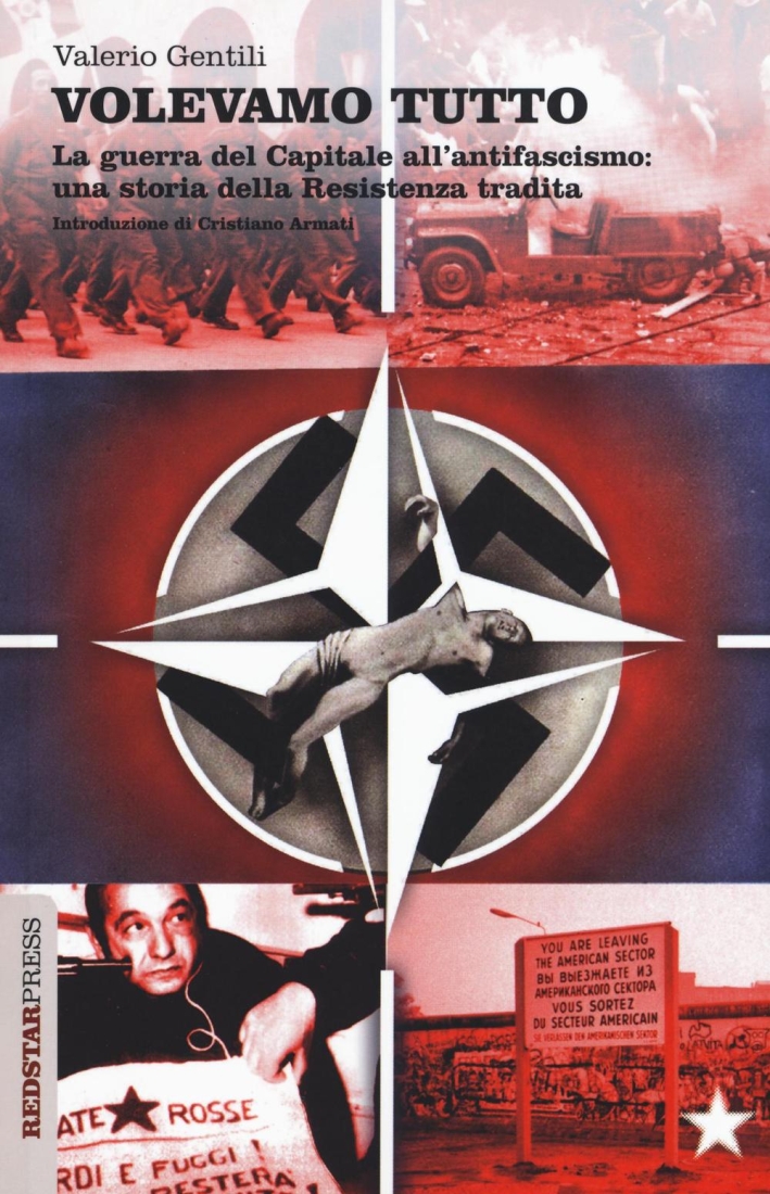 Volevamo tutto. La guerra del capitale all'antifascismo. Una storia della Resistenza tradita Volevamo tutto. La guerra del capitale all'antifascismo. Una storia della Resistenza tradita