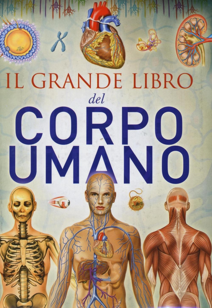 Il grande libro del corpo umano. Ediz. illustrata Il grande libro del corpo umano. Ediz. illustrata