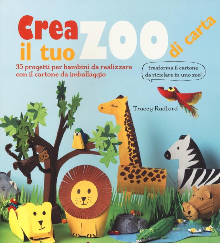 Crea il tuo zoo di carta. 35 progetti per bambini creati con il cartone da imballaggio. Ediz. illustrata Crea il tuo zoo di carta. 35 progetti per bambini creati con il cartone da imballaggio. Ediz. illustrata