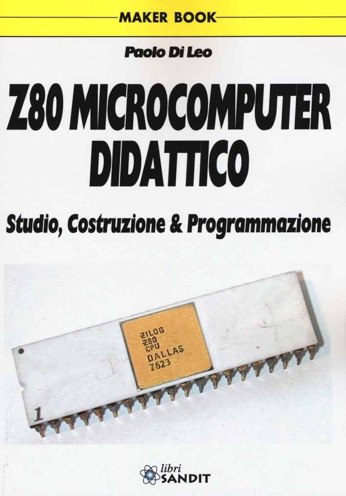 Z80 microcomputer didattico. Studio, costruzione & programmazione Z80 microcomputer didattico. Studio, costruzione & programmazione