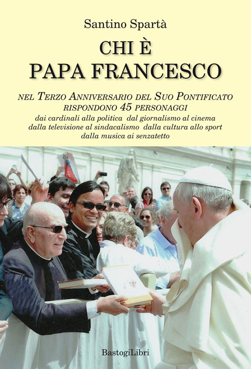 Chi è papa Francesco. Nel terzo anniversario del suo pontificato rispondono 45 personaggi Chi è papa Francesco. Nel terzo anniversario del suo pontificato rispondono 45 personaggi