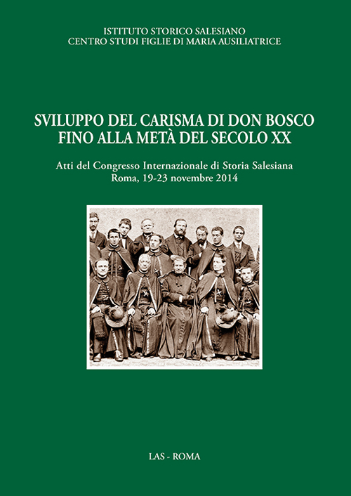 Sviluppo del carisma di don Bosco fino alla metà del XX sec. Atti del Convegno internazionale di storia salesiana (Roma, 19-23 novembre 2014). Sviluppo del carisma di don Bosco fino alla metà del XX sec. Atti del Convegno internazionale di storia salesiana (Roma, 19-23 novembre 2014).