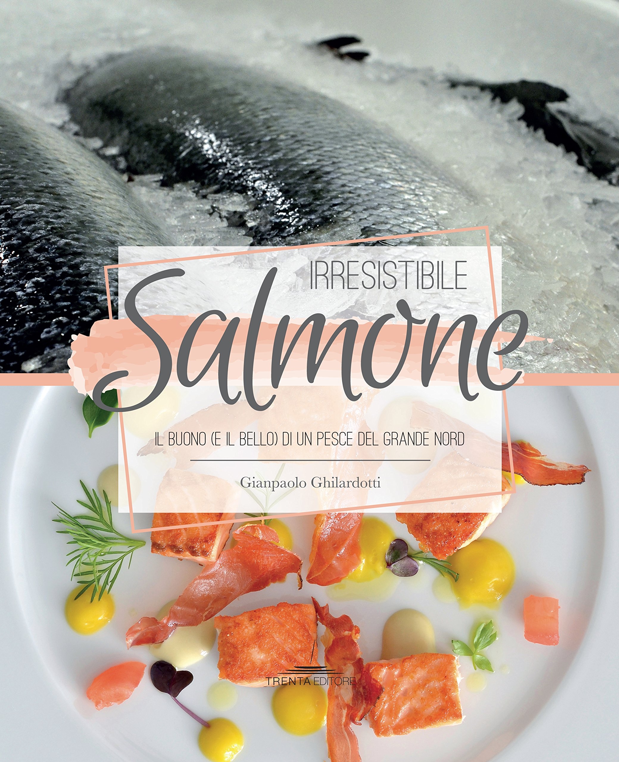 Irresistibile salmone. Il buono (e il bello) di un pesce del grande Nord Irresistibile salmone. Il buono (e il bello) di un pesce del grande Nord
