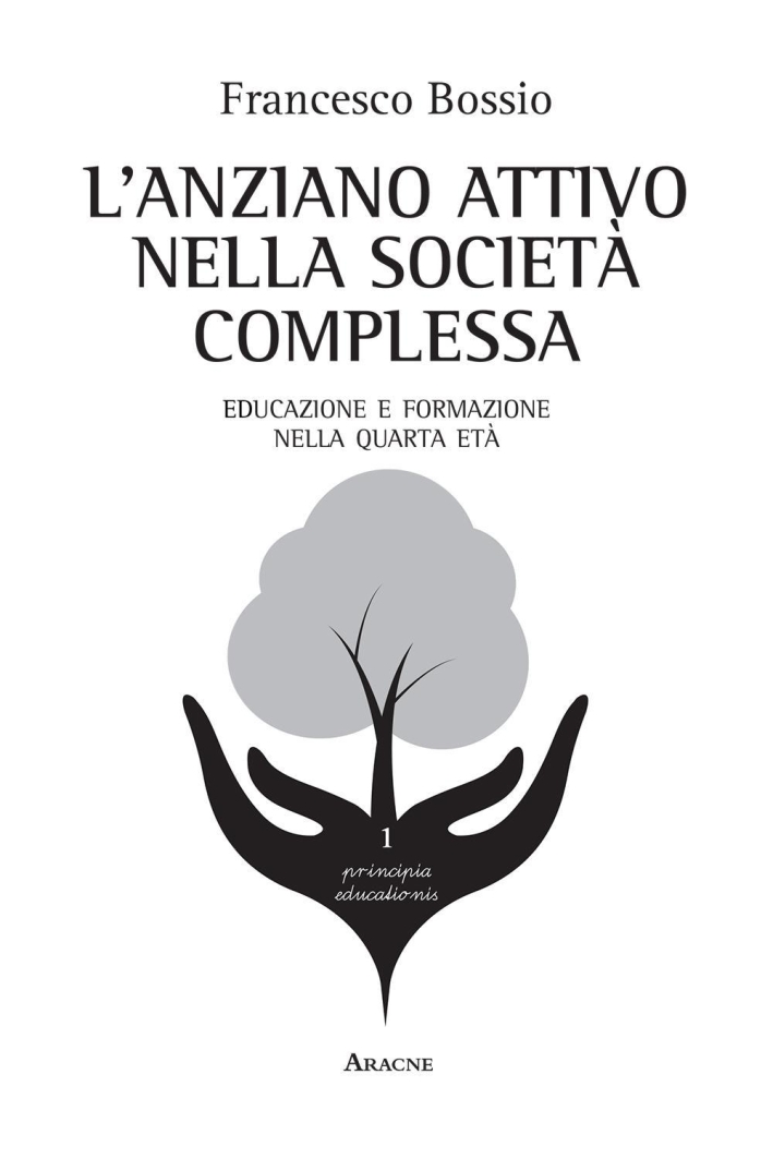 L'anziano attivo nella società complessa. Educazione e formazione nella quarta età L'anziano attivo nella società complessa. Educazione e formazione nella quarta etÃ