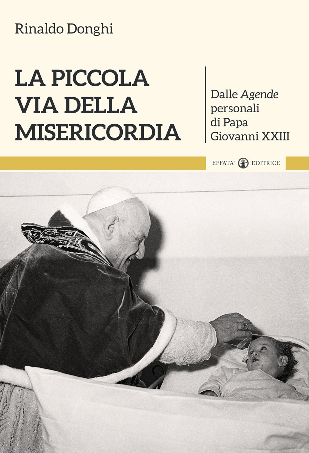 La piccola via della misericordia. Dalle Agende personali di Papa Giovanni XXIII La piccola via della misericordia. Dalle Agende personali di Papa Giovanni XXIII