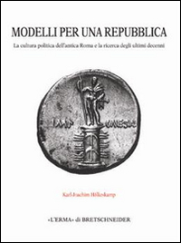 Modelli per una repubblica. La cultura politica dell'antica Roma e la ricerca degli ultimi decenni Modelli per una repubblica. La cultura politica dell'antica Roma e la ricerca degli ultimi decenni