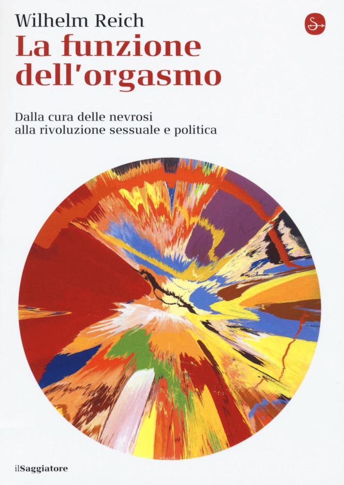 La funzione dell'orgasmo. Dalla cura delle nevrosi alla rivoluzione sessuale e politica La funzione dell'orgasmo. Dalla cura delle nevrosi alla rivoluzione sessuale e politica