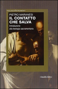 Il contatto che salva. Introduzione alla teologia sacramentaria Il contatto che salva. Introduzione alla teologia sacramentaria