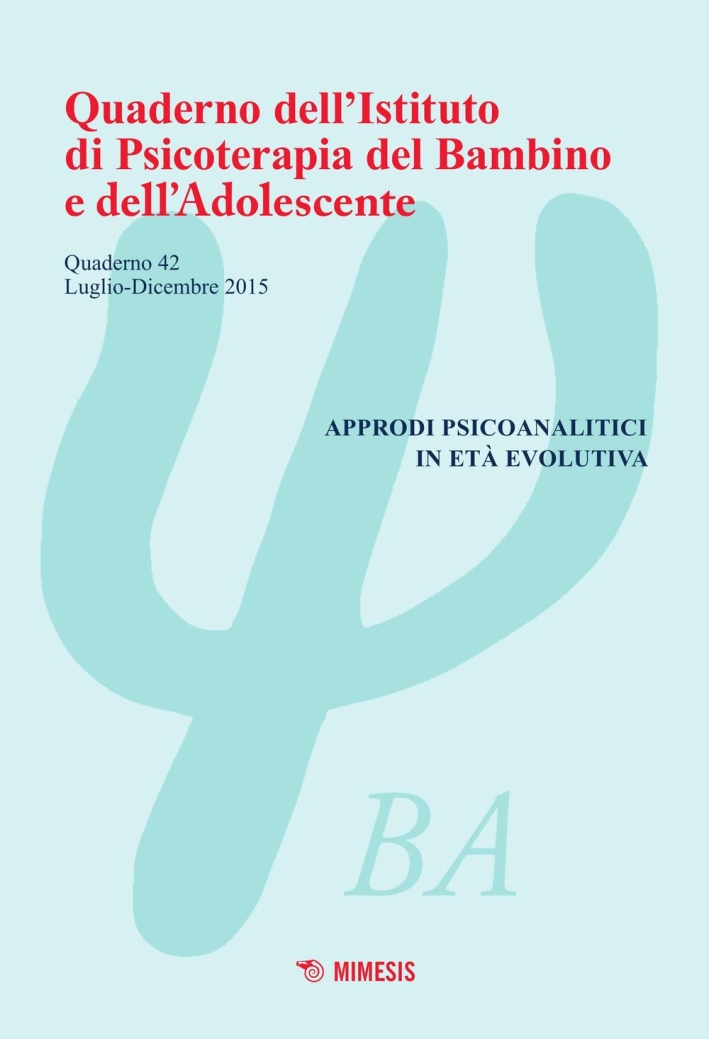 Quaderno dell'Istituto di psicoterapia del bambino e dell'adolescente. Vol. 42: Approdi psicoanalitici in età evolutiva. Quaderno dell'Istituto di psicoterapia del bambino e dell'adolescente. Vol. 42: Approdi psicoanalitici in età evolutiva.