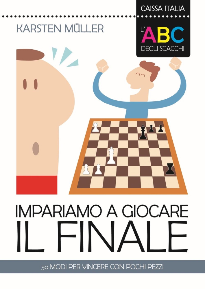 L'ABC degli scacchi. Impariamo a giocare il finale. 50 modi per vincere con pochi pezzi L'ABC degli scacchi. Impariamo a giocare il finale. 50 modi per vincere con pochi pezzi