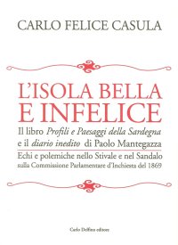 L'isola bella e infelice. Il libro Profili e paesaggi della Sardegna e il Diario inedito di Paolo Mantegazza. Echi e polemiche nello stivale e nel sandalo sulla