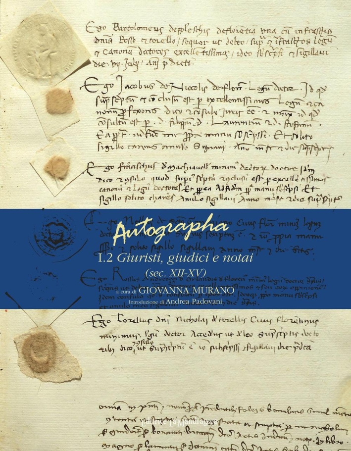 Autographa. Vol. 1/2: Giuristi, Giudici e Notai (Sec. XII-XV) Autographa. Vol. 1/2: Giuristi, Giudici e Notai (Sec. XII-XV)