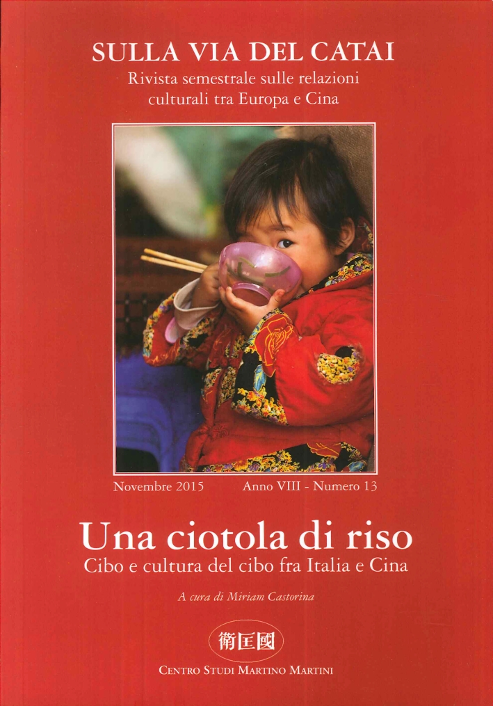 Sulla Via del Catai. Anno VIII. N°.13, Novembre 2015. Una Ciotola di Riso. Cibo e Cultura del Cibo fra Italia e Cina Sulla Via del Catai. Anno VIII. N°.13, Novembre 2015. Una Ciotola di Riso. Cibo e Cultura del Cibo fra Italia e Cina
