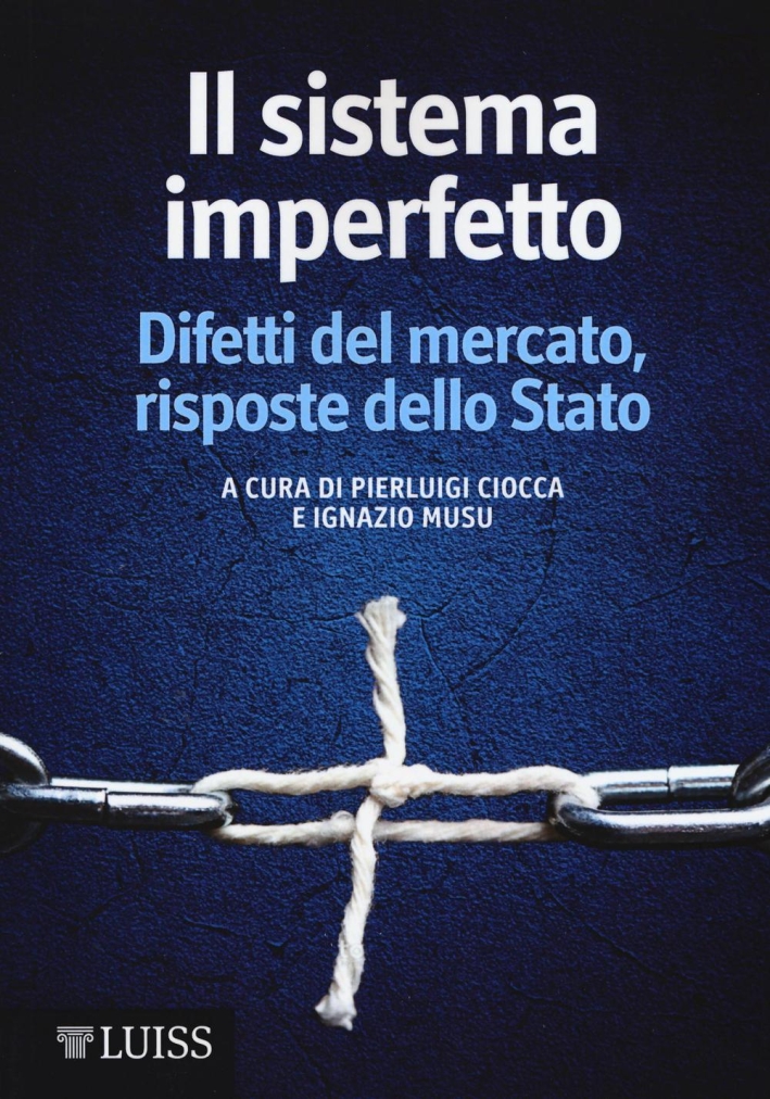 Il sistema imperfetto. Difetti del mercato, risposte dello Stato Il sistema imperfetto. Difetti del mercato, risposte dello Stato