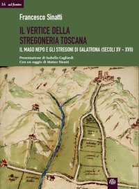 Il Vertice della Stregoneria Toscana. Il Mago Nepo e gli Stregoni di Galatrona (Secoli XV - XVII)