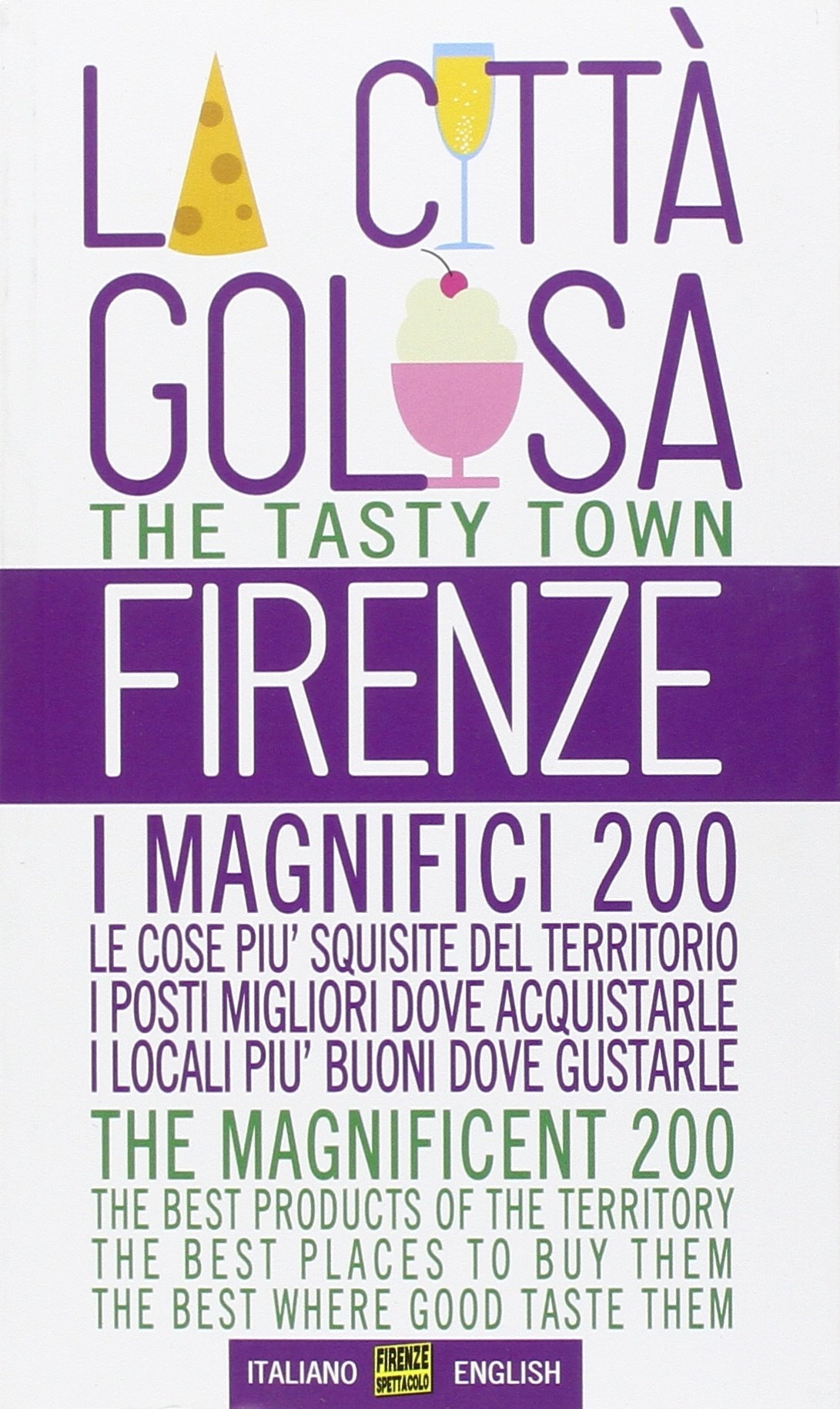 Firenze la città golosa. I magnifici 200. Le cose più squisite del territorio. I posti migliori dove acquistarle. I locali più buoni dove gustarle. Ediz. multilingue Firenze la città golosa. I magnifici 200. Le cose più squisite del territorio. I posti migliori dove acquistarle. I locali più buoni dove gustarle. Ediz. multilingue