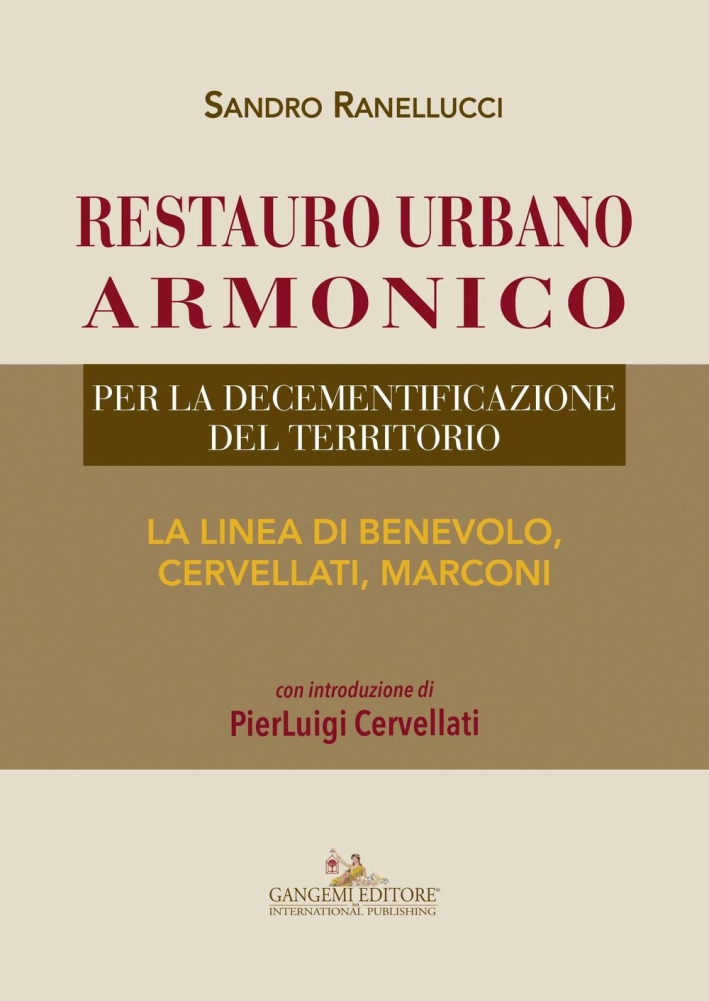Restauro Urbano Armonico. Per la Decementificazione del Territorio. La Linea di Benevolo, Cervellati, Marconi Restauro Urbano Armonico. Per la Decementificazione del Territorio. La Linea di Benevolo, Cervellati, Marconi