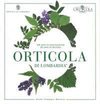 Orticola di Lombardia. 150 anni di associazione, 20 anni di mostra