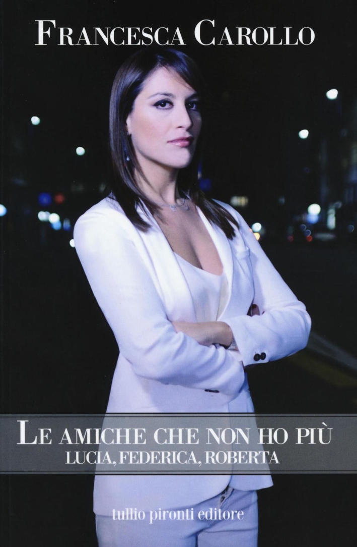 Le amiche che non ho più. Cosa è successo a Lucia, Federica, Roberta? Le amiche che non ho più. Cosa è successo a Lucia, Federica, Roberta?