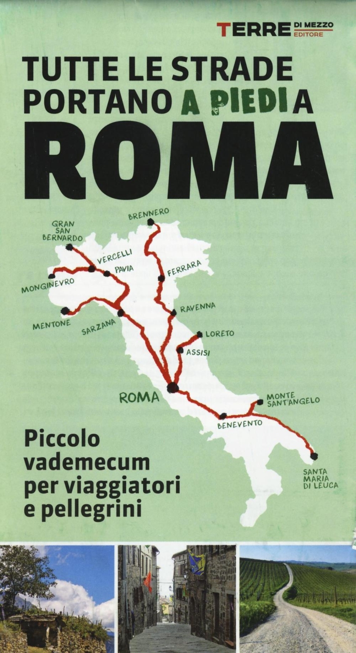 Tutte le strade portano (a piedi) a Roma. Piccolo vademecum per viaggiatori e pellegrini Tutte le strade portano (a piedi) a Roma. Piccolo vademecum per viaggiatori e pellegrini