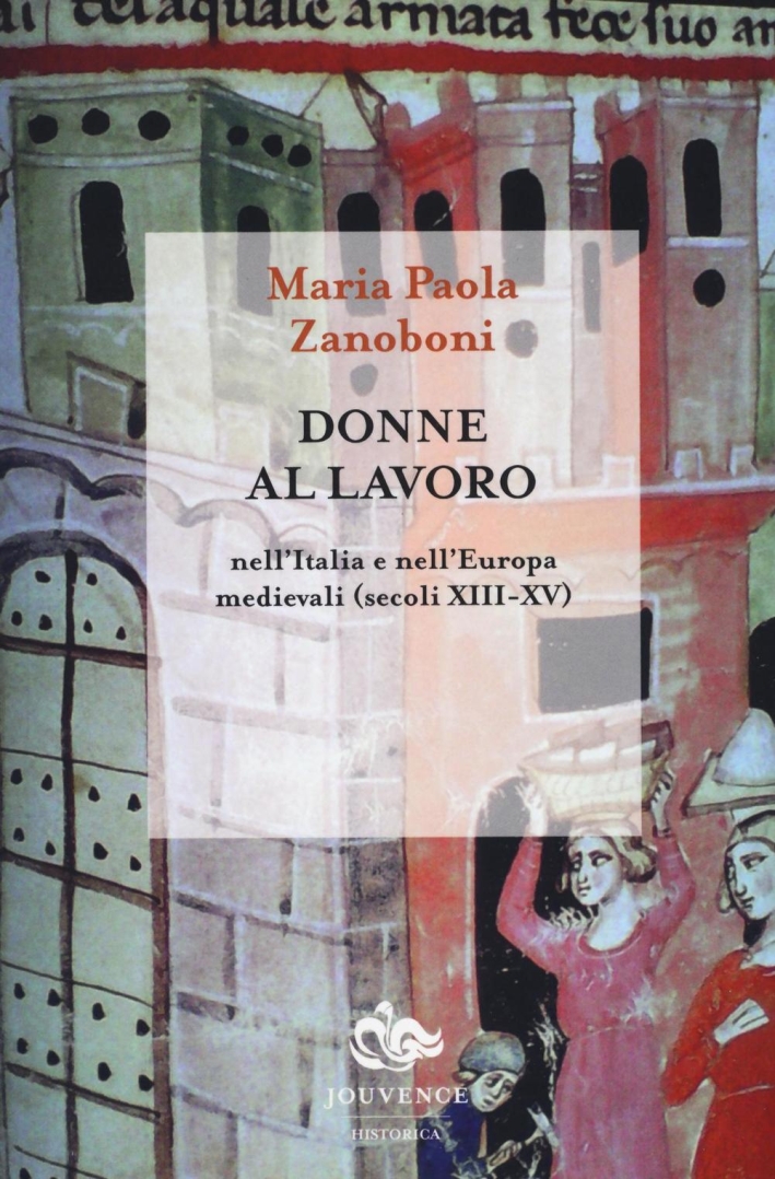 Donne al lavoro nell'Italia e nell'Europa medievali (secoli XIII-XV) Donne al lavoro nell'Italia e nell'Europa medievali (secoli XIII-XV)