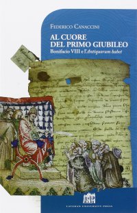 Al cuore del primo giubileo. Bonifacio VIII e l'Antiquorum habet