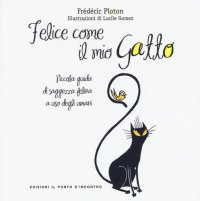 Felice come il mio gatto. Piccola guida di saggezza felina a uso degli umani